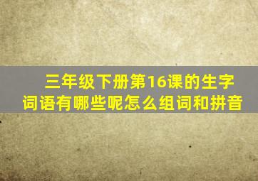 三年级下册第16课的生字词语有哪些呢怎么组词和拼音