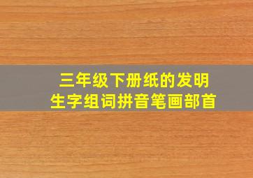 三年级下册纸的发明生字组词拼音笔画部首