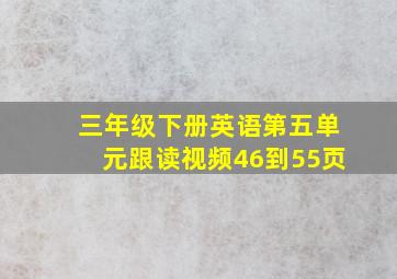 三年级下册英语第五单元跟读视频46到55页