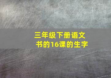 三年级下册语文书的16课的生字