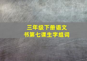 三年级下册语文书第七课生字组词