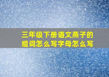 三年级下册语文燕子的组词怎么写字母怎么写