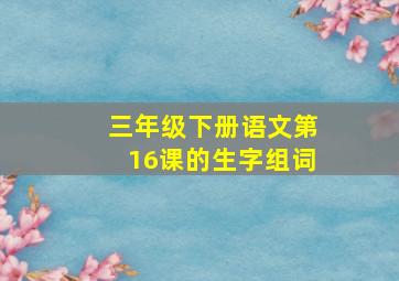 三年级下册语文第16课的生字组词