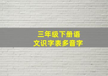 三年级下册语文识字表多音字