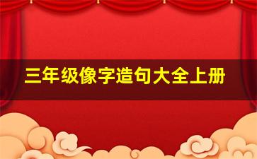 三年级像字造句大全上册