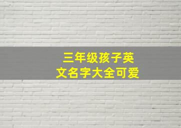 三年级孩子英文名字大全可爱