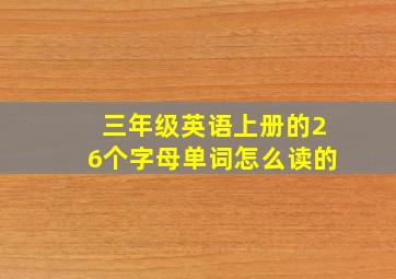 三年级英语上册的26个字母单词怎么读的