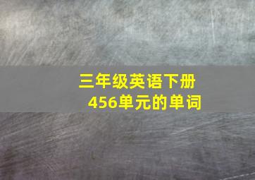 三年级英语下册456单元的单词