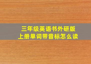 三年级英语书外研版上册单词带音标怎么读