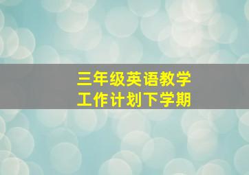 三年级英语教学工作计划下学期