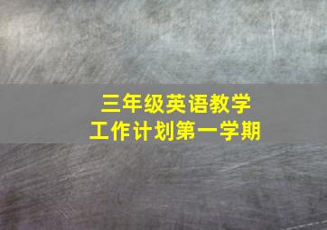 三年级英语教学工作计划第一学期