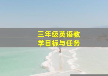 三年级英语教学目标与任务