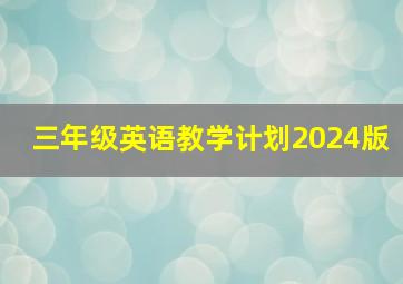 三年级英语教学计划2024版