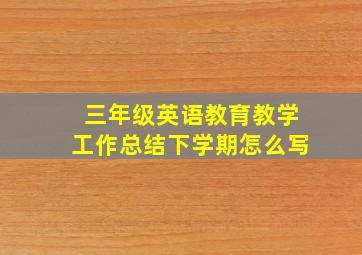 三年级英语教育教学工作总结下学期怎么写