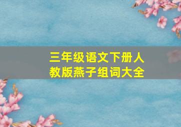 三年级语文下册人教版燕子组词大全