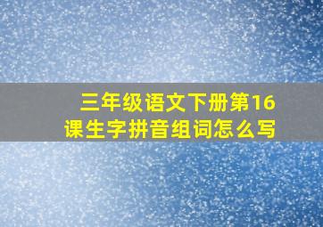 三年级语文下册第16课生字拼音组词怎么写