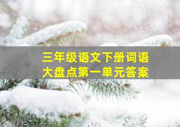 三年级语文下册词语大盘点第一单元答案