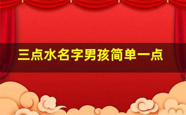 三点水名字男孩简单一点