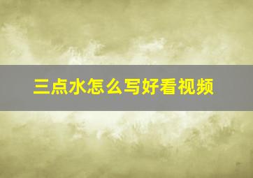 三点水怎么写好看视频