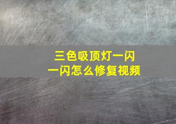 三色吸顶灯一闪一闪怎么修复视频