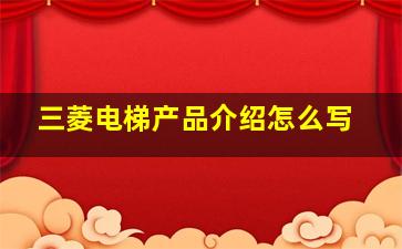 三菱电梯产品介绍怎么写