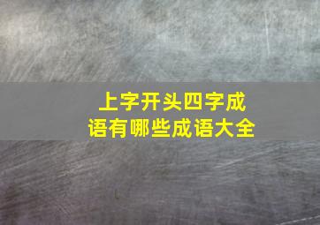 上字开头四字成语有哪些成语大全