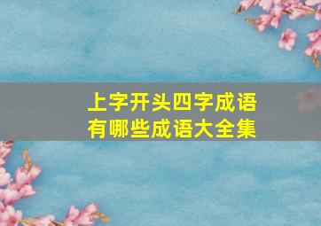 上字开头四字成语有哪些成语大全集