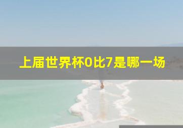 上届世界杯0比7是哪一场