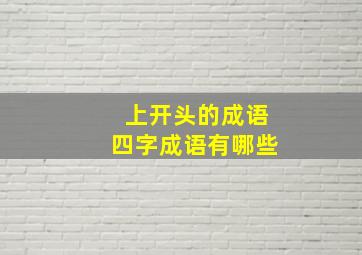 上开头的成语四字成语有哪些