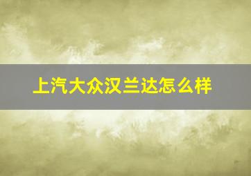 上汽大众汉兰达怎么样