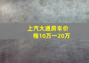 上汽大通房车价格10万一20万