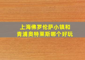 上海佛罗伦萨小镇和青浦奥特莱斯哪个好玩