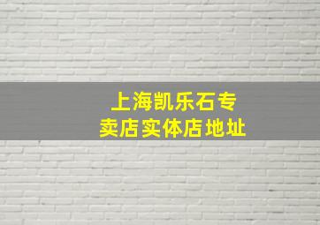 上海凯乐石专卖店实体店地址