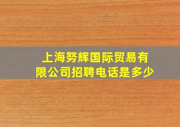 上海努辉国际贸易有限公司招聘电话是多少