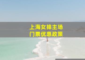 上海女排主场门票优惠政策