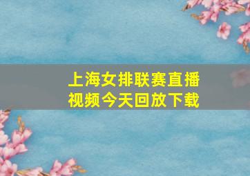 上海女排联赛直播视频今天回放下载