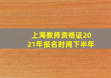 上海教师资格证2021年报名时间下半年