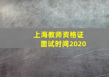 上海教师资格证面试时间2020