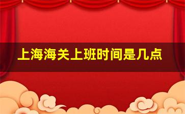 上海海关上班时间是几点