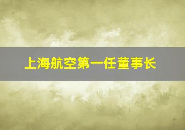 上海航空第一任董事长