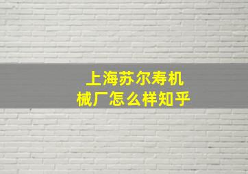 上海苏尔寿机械厂怎么样知乎