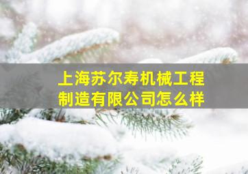 上海苏尔寿机械工程制造有限公司怎么样