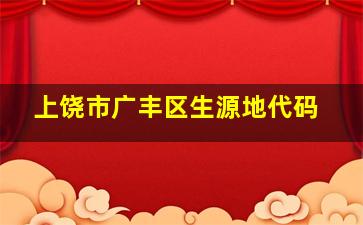 上饶市广丰区生源地代码