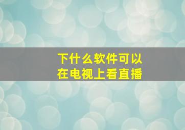 下什么软件可以在电视上看直播