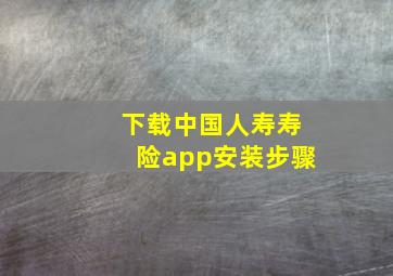 下载中国人寿寿险app安装步骤