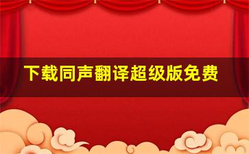 下载同声翻译超级版免费