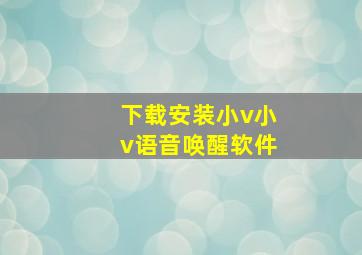 下载安装小v小v语音唤醒软件