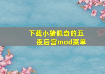 下载小猪佩奇的五夜后宫mod菜单