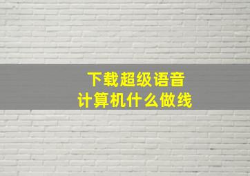 下载超级语音计算机什么做线