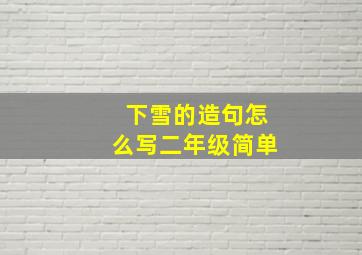 下雪的造句怎么写二年级简单